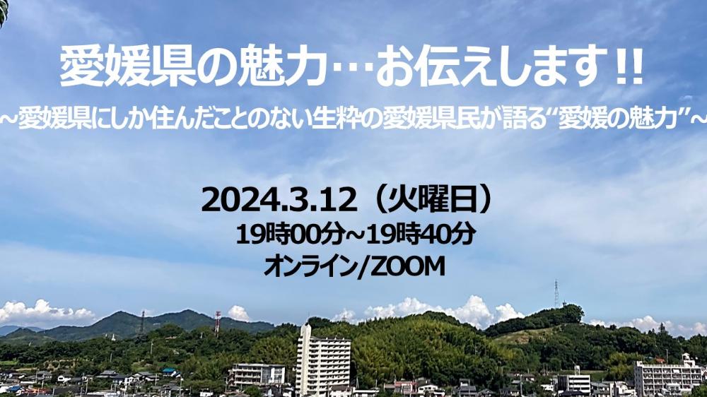 愛媛県の魅力…お伝えします‼～愛媛県にしか住んだことのない生粋の愛媛県民が語る“愛媛の魅力”【３/１２(月)オンライン】