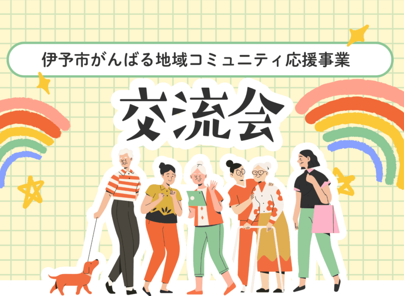 R7年度伊予市がんばる地域コミュニティ応援事業 交流会【3/7(土)伊予市】
