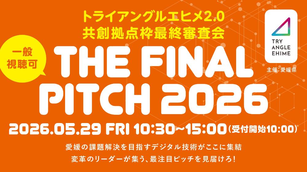 トライアングルエヒメ2.0 共創拠点枠最終審査会 ～THE FINAL PITCH 2026～【5/29(金)松山】