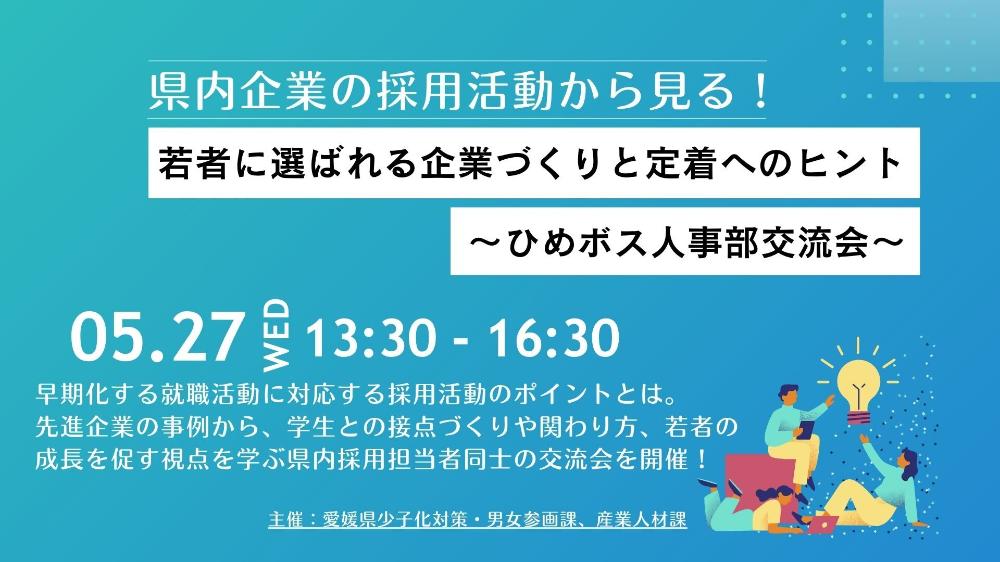 県内企業の採用活動から見る！ 若者に選ばれる企業づくりと定着へのヒント ～ひめボス人事部交流会～【5/27(水)松山】